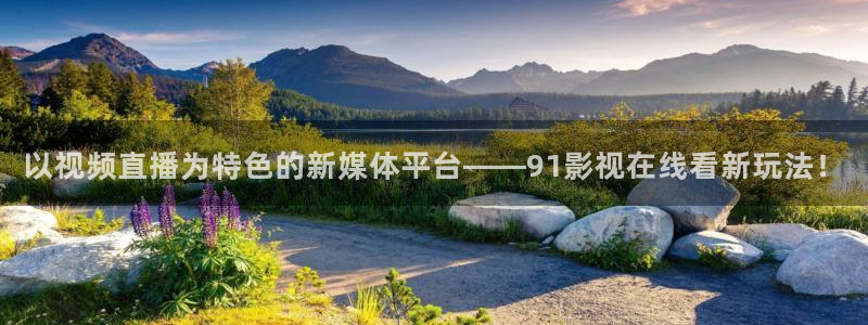 轨道环幕影院：以视频直播为特色的新媒体平台——91影视在线看新玩法！
